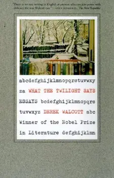What the Twilight Says: Essays, Paperback/Derek Walcott