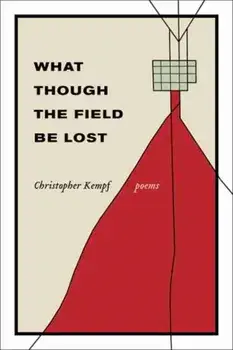 What Though the Field Be Lost: Poems, Paperback/Christopher Kempf