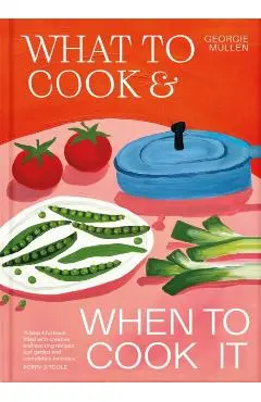 What to Cook & When to Cook It - Georgie Mullen