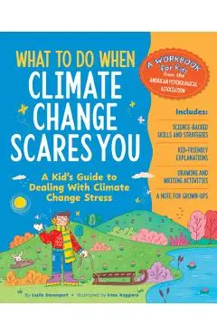 What to Do When Climate Change Scares You: A Kid's Guide to Dealing with Climate Change Stress - Leslie Davenport