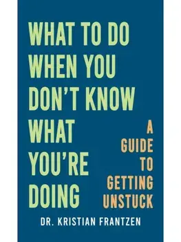 What to Do When You Don't Know What You're Doing, Paperback/Dr. Kristian Frantzen