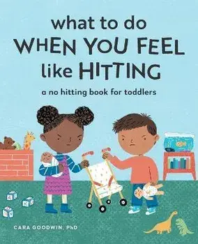 What to Do When You Feel Like Hitting: A No Hitting Book for Toddlers, Paperback/Cara Goodwin