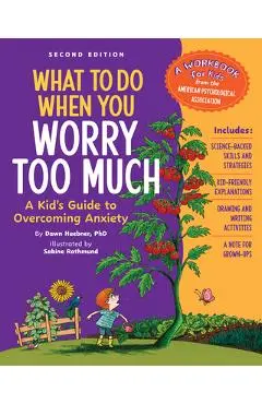 What to Do When You Worry Too Much Second Edition: A Kid's Guide to Overcoming Anxiety - Dawn Huebner