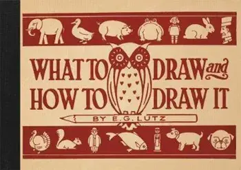 What to Draw and How to Draw It, Hardcover/E G Lutz