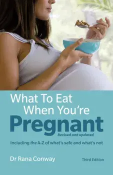 What to Eat When You're Pregnant, 3rd edition. Revised and updated (including the A-Z of what's safe and what's not), Paperback/Rana Conway