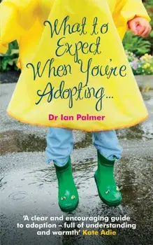 What to Expect When You're Adopting.... A practical guide to the decisions and emotions involved in adoption, Paperback/Dr. Ian Palmer