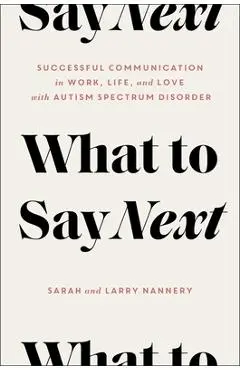 What to Say Next: Successful Communication in Work, Life, and Love--With Autism Spectrum Disorder - Sarah Nannery