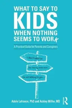 What to Say to Kids When Nothing Seems to Work. A Practical Guide for Parents and Caregivers, Paperback/Ashley P. Miller