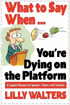 What to Say When. . .You're Dying on the Platform: A Complete Resource for Speakers, Trainers, and Executives, Paperback/Lilly Walters