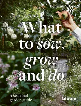 What to Sow, Grow and Do. A seasonal garden guide, Hardback/Benjamin Pope