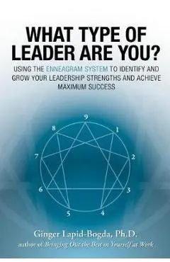 What Type of Leader Are You?: Using the Enneagram System to Identify and Grow Your Leadership Strenghts and Achieve Maximum Succes - Ginger Lapid-bogda