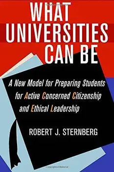 What Universities Can Be: A New Model for Preparing Students for Active Concerned Citizenship and Ethical Leadership, Hardcover/Robert J. Sternberg