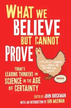 What We Believe But Cannot Prove. Today's Leading Thinkers on Science in the Age of Certainty, Paperback/***