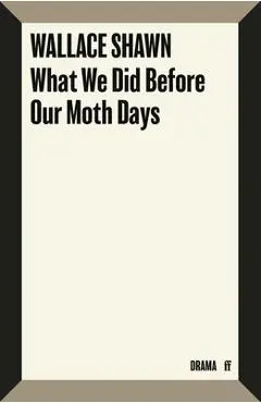What We Did Before Our Moth Days - Wallace Shawn