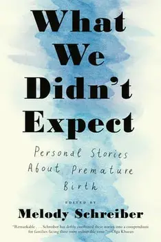 What We Didn't Expect: Personal Stories about Premature Birth, Paperback/Melody Schreiber