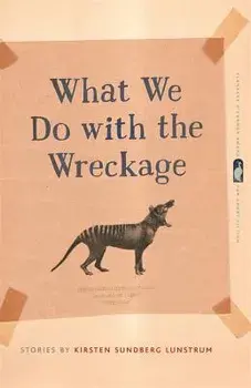 What We Do with the Wreckage: Stories, Paperback/Kirsten Sundberg Lunstrum