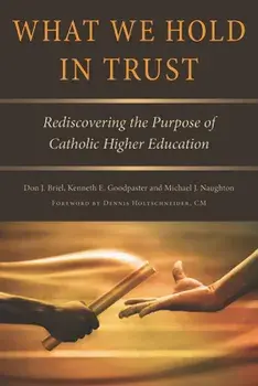 What We Hold in Trust: Rediscovering the Purpose of Catholic Higher Education, Paperback/Don J. Briel