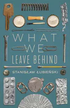 What We Leave Behind. A Birdwatcher's Dispatches from the Waste Catastrophe, Hardback/Stanislaw Lubienski