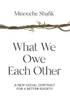 What We Owe Each Other: A New Social Contract for a Better Society, Hardcover/Minouche Shafik