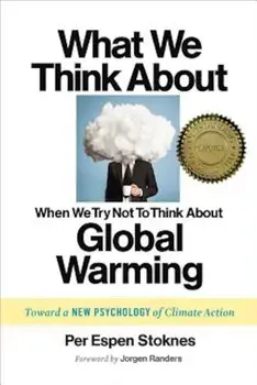 What We Think about When We Try Not to Think about Global Warming: Toward a New Psychology of Climate Action, Paperback/Per Espen Stoknes