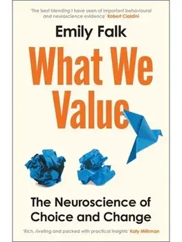 What We Value. The Neuroscience of Choice and Change, Export/Airside, Paperback/Dr Emily Falk