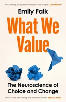 What We Value. The Neuroscience of Choice and Change, Main, Hardback/Dr Emily Falk