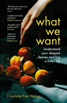 What We Want. A Journey Through Twelve of Our Deepest Desires, Paperback/***