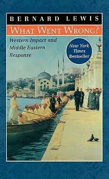 What Went Wrong?: Western Impact and Middle Eastern Response, Hardcover/Bernard Lewis