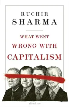 What Went Wrong With Capitalism, Hardback/Ruchir Sharma