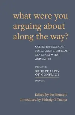 What Were You Arguing about Along the Way?: Gospel Reflections for Advent, Christmas, Lent and Easter - P�draig �. Tuama
