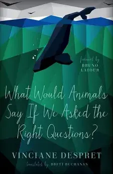 What Would Animals Say If We Asked the Right Questions?, Paperback/Vinciane Despret