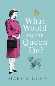 What Would HM The Queen Do?, Hardback/Mary Killen