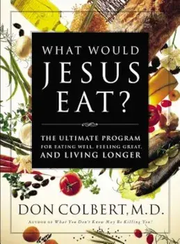 What Would Jesus Eat': The Ultimate Program for Eating Well, Feeling Great, and Living Longer, Paperback/Don Colbert