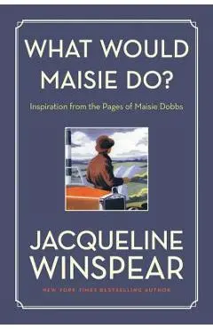 What Would Maisie Do?: Inspiration from the Pages of Maisie Dobbs - Jacqueline Winspear