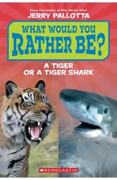 What Would You Rather Be? a Tiger or a Tiger Shark (Scholastic Reader, Level 1) - Jerry Pallotta