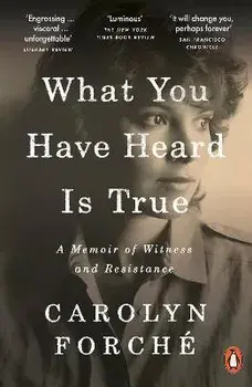 What You Have Heard Is True. A Memoir of Witness and Resistance, Paperback/Carolyn Forche