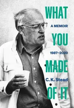 What You Made of It. Volume 3, A Memoir, 1987-2020, Hardback/C. K. Stead