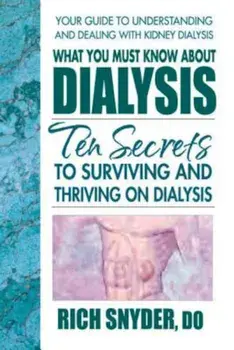 What You Must Know about Dialysis: Ten Secrets to Surviving and Thriving on Dialysis, Paperback/Rich Snyder
