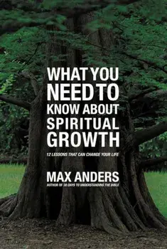 What You Need to Know about Spiritual Growth: 12 Lessons That Can Change Your Life, Paperback/Max Anders