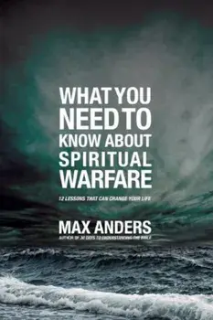 What You Need to Know about Spiritual Warfare: 12 Lessons That Can Change Your Life, Paperback/Max Anders