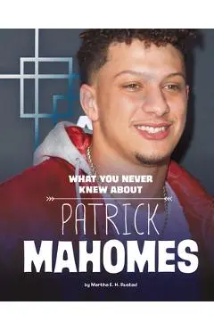 What You Never Knew about Patrick Mahomes - Martha E. H. Rustad