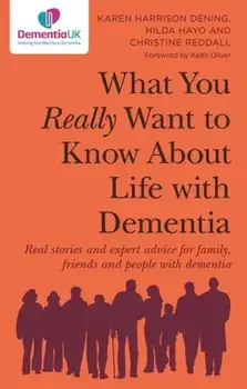 What You Really Want to Know About Life with Dementia. Real stories and expert advice for family, friends and people with dementia, Paperback/Christine Reddall