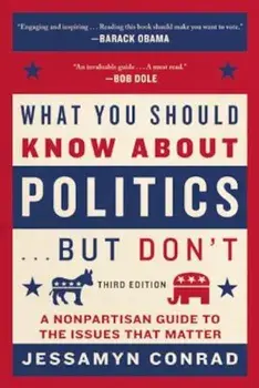 What You Should Know about Politics . . . But Don't: A Nonpartisan Guide to the Issues That Matter, Paperback/Jessamyn Conrad