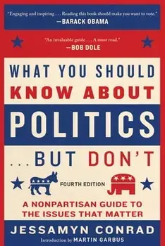 What You Should Know about Politics . . . But Don't, Fourth Edition: A Nonpartisan Guide to the Issues That Matter, Paperback/Jessamyn Conrad