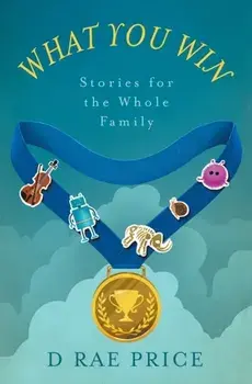 What You Win: Stories for the Whole Family, Paperback/D. Rae Price
