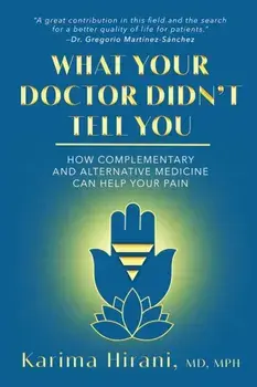What Your Doctor Didn't Tell You. How Complementary and Alternative Medicine Can Help Your Pain, Hardback/Dr. Karima Hirani