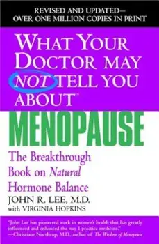 What Your Doctor May Not Tell You about Menopause: The Breakthrough Book on Natural Hormone Balance, Paperback/John R. Lee