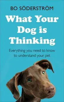What Your Dog Is Thinking. Everything you need to know to understand your pet, Paperback/Bo Soederstroem