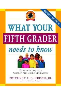 What Your Fifth Grader Needs to Know: Fundamentals of a Good Fifth-Grade Education - E. D. Hirsch