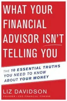 What Your Financial Advisor Isn't Telling You: The 10 Essential Truths You Need to Know about Your Money, Paperback/Liz Davidson